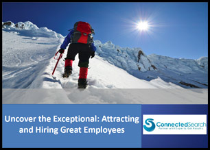Download this Presentation Today! Uncover the Exceptional: Attracting and Hiring Great Employees (via ConnectedSearch)