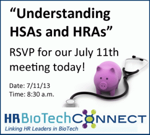 RSVP for the July 2013 HR BioTech Connect meeting to learn how HSAs and HRAs may help your business and its employee benefit plans.